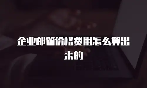 企业邮箱价格费用怎么算出来的
