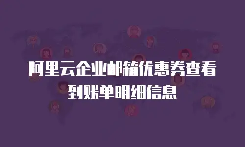 阿里云企业邮箱优惠券查看到账单明细信息