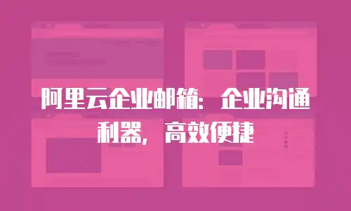 阿里云企业邮箱：企业沟通利器，高效便捷