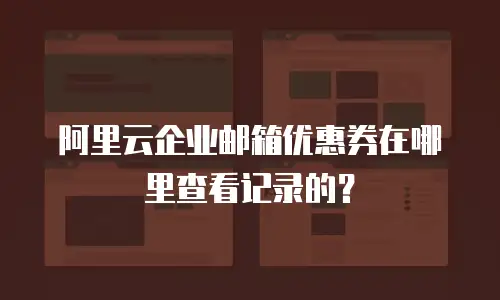 阿里云企业邮箱优惠券在哪里查看记录的？