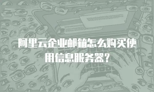 阿里云企业邮箱怎么购买使用信息服务器？
