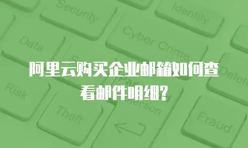 阿里云购买企业邮箱如何查看邮件明细?