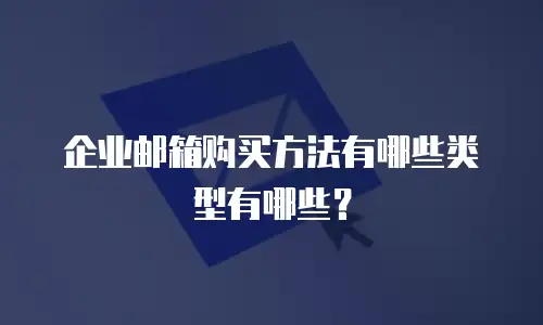 企业邮箱购买方法有哪些类型有哪些？