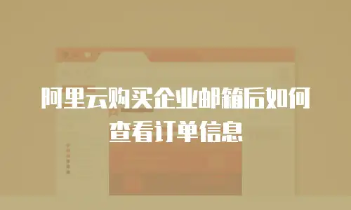 阿里云购买企业邮箱后如何查看订单信息