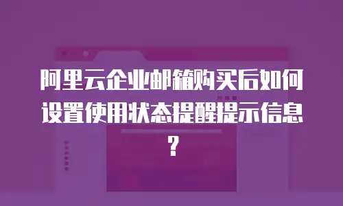 阿里云企业邮箱购买后如何设置使用状态提醒提示信息？