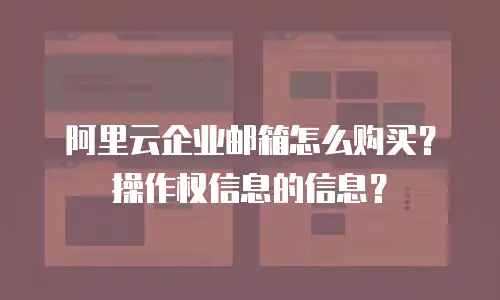 阿里云企业邮箱怎么购买？操作权信息的信息？
