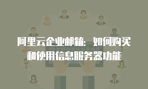 阿里云企业邮箱：如何购买和使用信息服务器功能
