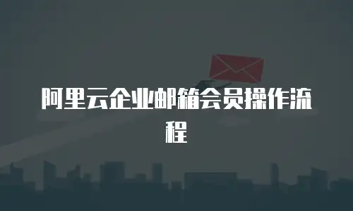 阿里云企业邮箱会员操作流程