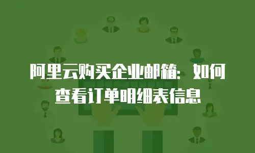 阿里云购买企业邮箱：如何查看订单明细表信息
