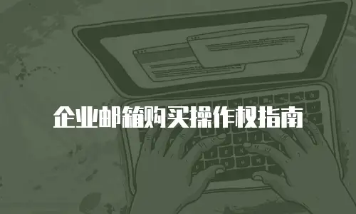 企业邮箱购买操作权指南
