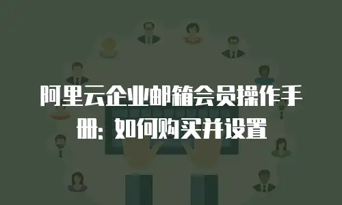 阿里云企业邮箱会员操作手册: 如何购买并设置
