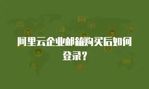阿里云企业邮箱购买后如何登录？