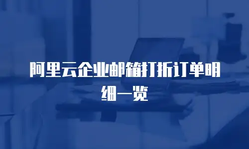 阿里云企业邮箱打折订单明细一览