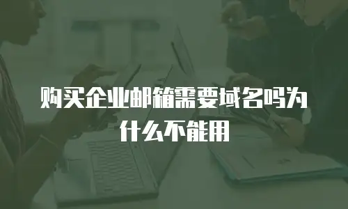 购买企业邮箱需要域名吗为什么不能用