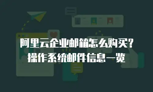 阿里云企业邮箱怎么购买？操作系统邮件信息一览