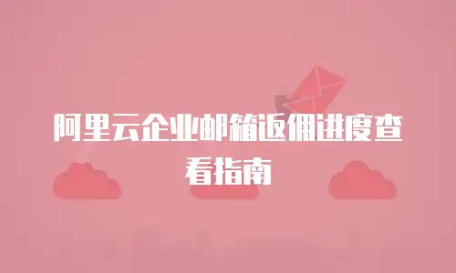 阿里云企业邮箱返佣进度查看指南