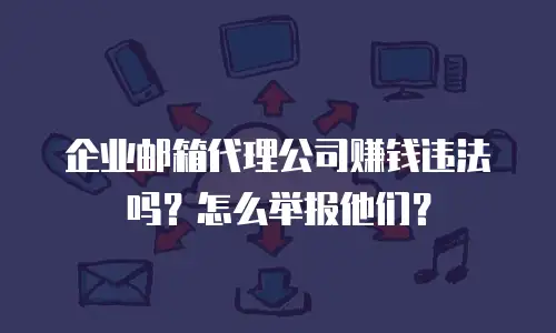 企业邮箱代理公司赚钱违法吗?怎么举报他们?