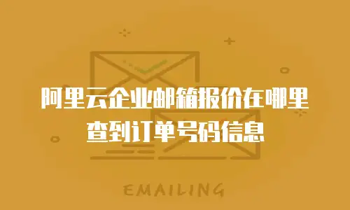 阿里云企业邮箱报价在哪里查到订单号码信息