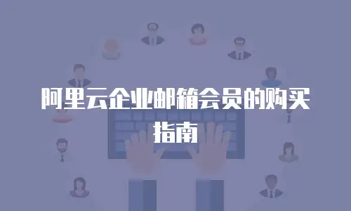 阿里云企业邮箱会员的购买指南
