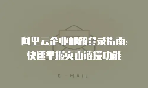 阿里云企业邮箱登录指南：快速掌握页面链接功能