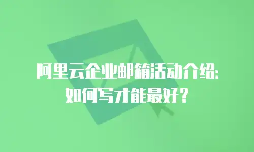 阿里云企业邮箱活动介绍：如何写才能最好？
