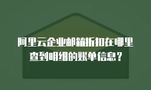 阿里云企业邮箱折扣在哪里查到明细的账单信息?