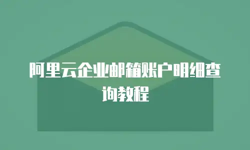 阿里云企业邮箱账户明细查询教程