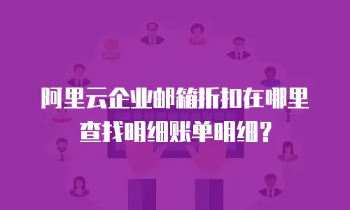 阿里云企业邮箱折扣在哪里查找明细账单明细？