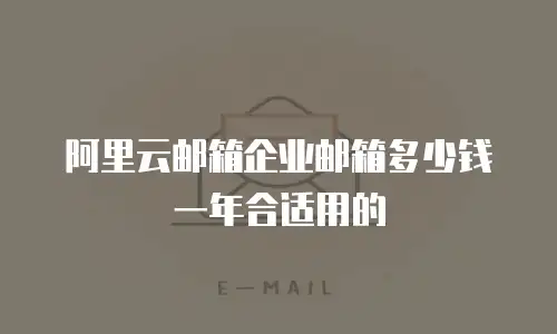 阿里云邮箱企业邮箱多少钱一年合适用的