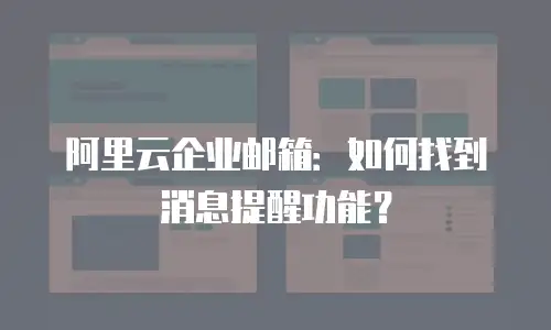 阿里云企业邮箱：如何找到消息提醒功能？