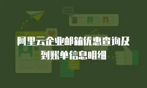 阿里云企业邮箱优惠查询及到账单信息明细