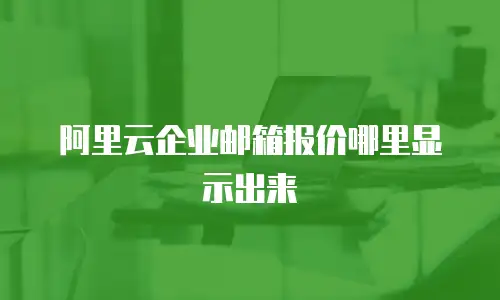阿里云企业邮箱报价哪里显示出来