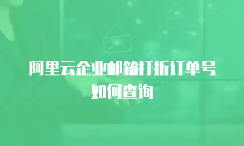 阿里云企业邮箱打折订单号如何查询