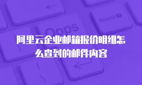 阿里云企业邮箱报价明细怎么查到的邮件内容