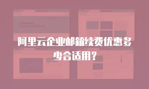 阿里云企业邮箱续费优惠多少合适用？