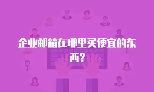 企业邮箱在哪里买便宜的东西？