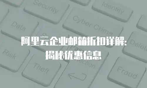阿里云企业邮箱折扣详解:揭秘优惠信息