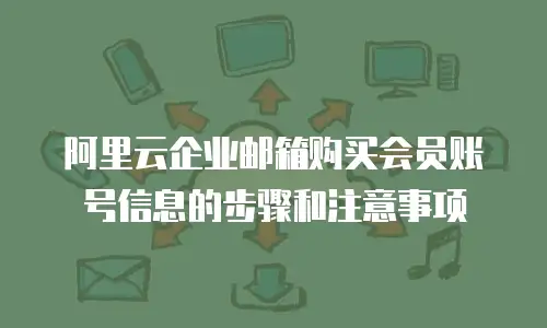 阿里云企业邮箱购买会员账号信息的步骤和注意事项