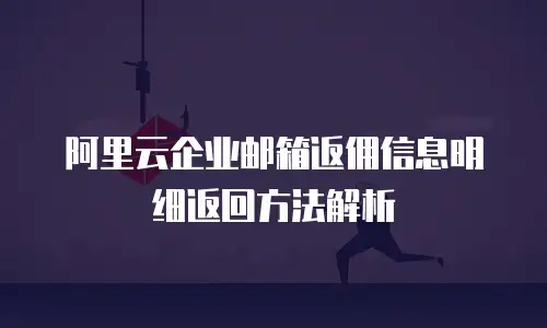 阿里云企业邮箱返佣信息明细返回方法解析