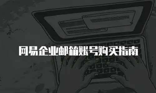 网易企业邮箱账号购买指南