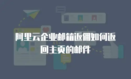 阿里云企业邮箱返佣如何返回主页的邮件