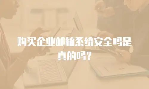 购买企业邮箱系统安全吗是真的吗?