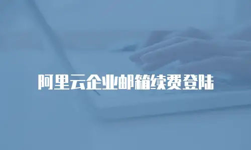 阿里云企业邮箱续费登陆