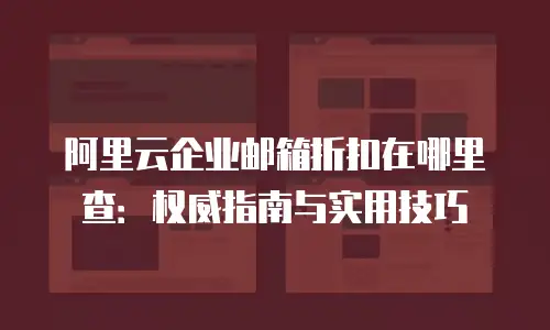 阿里云企业邮箱折扣在哪里查：权威指南与实用技巧