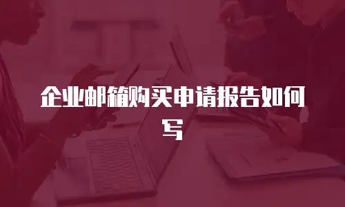 企业邮箱购买申请报告如何写