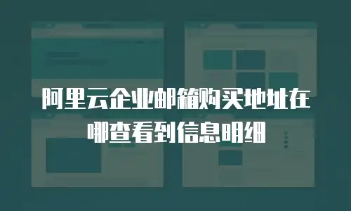 阿里云企业邮箱购买地址在哪查看到信息明细