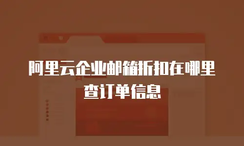 阿里云企业邮箱折扣在哪里查订单信息