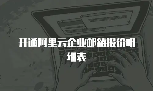 开通阿里云企业邮箱报价明细表