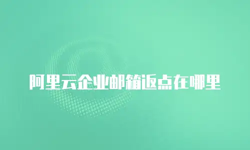 阿里云企业邮箱返点在哪里