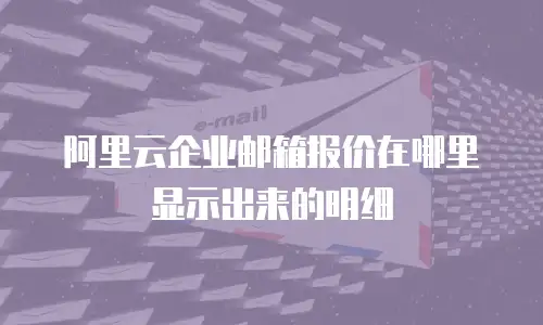 阿里云企业邮箱报价在哪里显示出来的明细